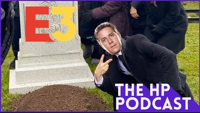 The Fntastic Death of E3 - The HP Podcast 255